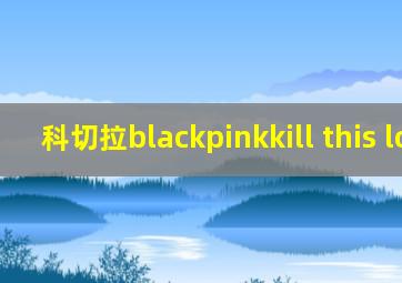 科切拉blackpinkkill this love